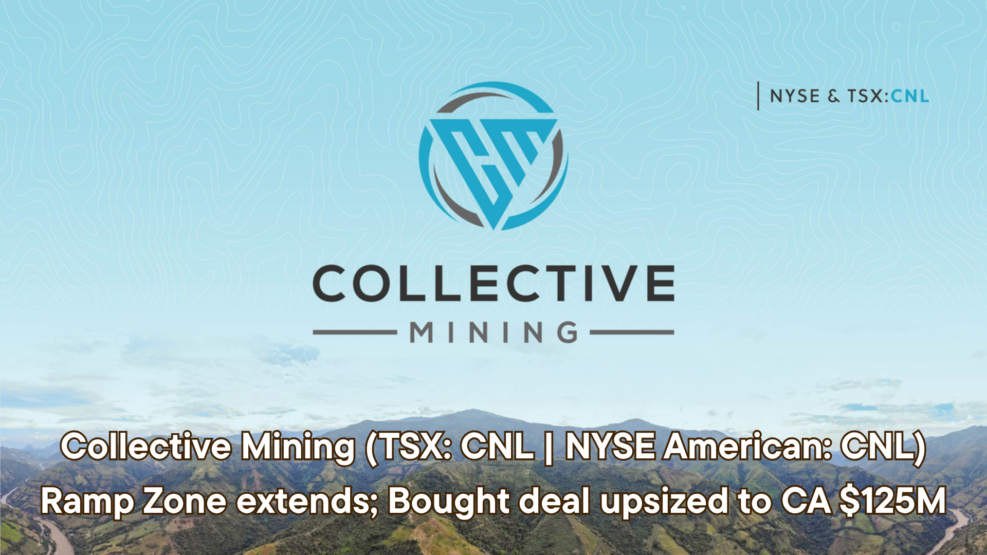Collective Mining Ramp Zone extends; Bought deal upsized to CA $125M