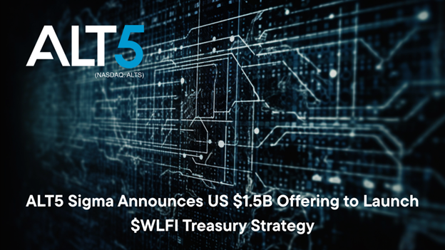 ALT5 Sigma Announces US $1.5B Offering to Launch $WLFI Treasury Strategy