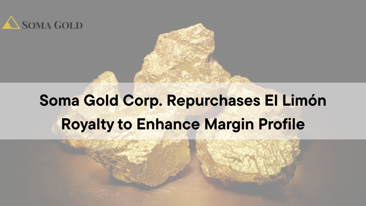 Soma Gold Corp. (TSXV: SOMA | OTC: SMAGF)  Repurchases El Limón Royalty to Enhance Margin Profile