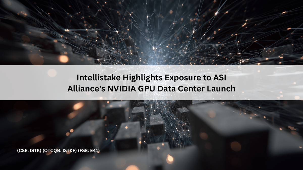 Intellistake Technologies Corp. - Highlights Exposure to ASI Alliance following NVIDIA GPU Data Center Launch in Sweden