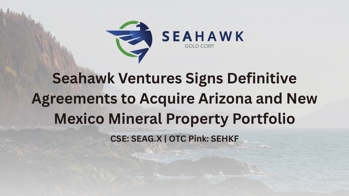 Seahawk Ventures Signs Definitive Agreements to Acquire Arizona and New Mexico Mineral Property Portfolio