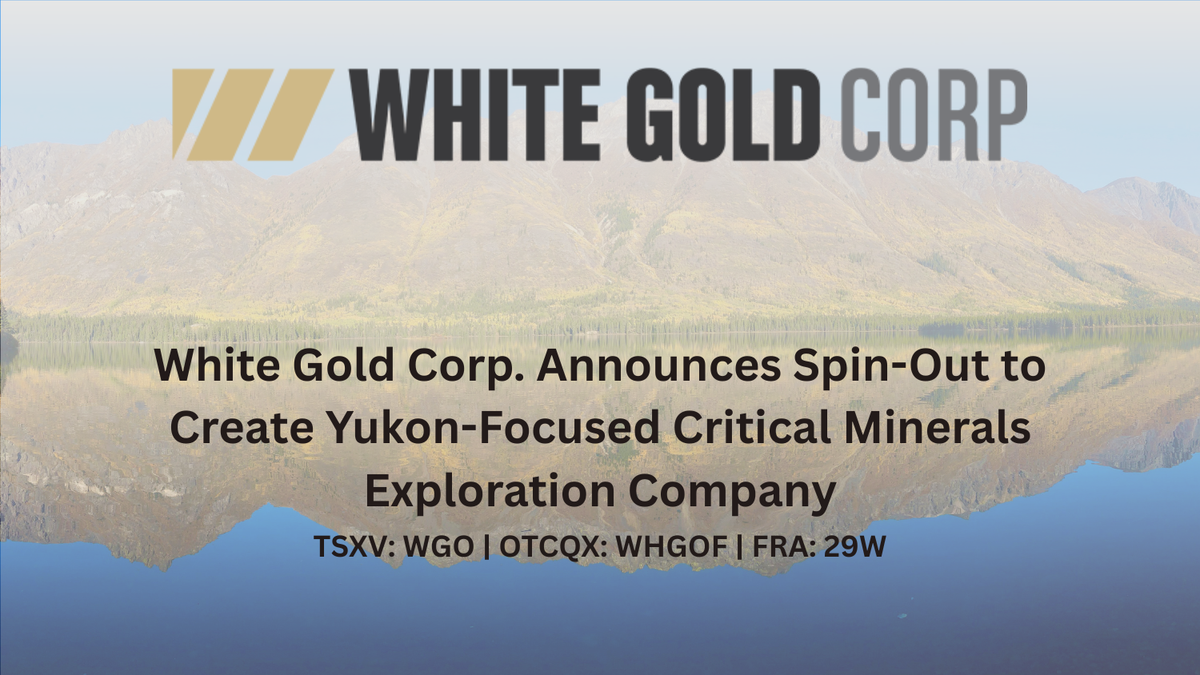 White Gold Corp. Announces Spin-Out to Create Yukon-Focused Critical Minerals Exploration Company