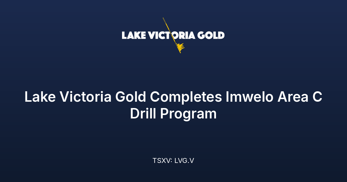 Lake Victoria Gold Completes Imwelo Area C Drill Program