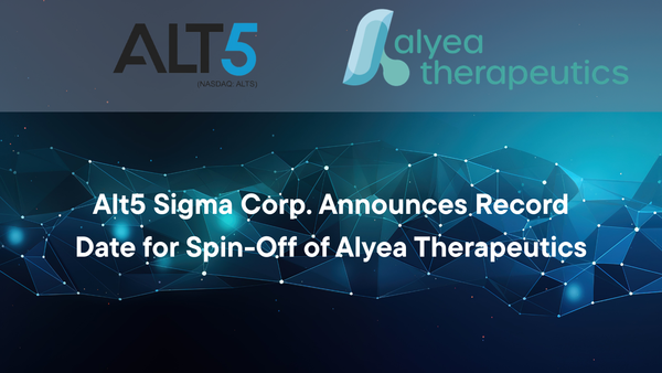 Alt5 Sigma Corp. Announces Record Date for Spin-Off of Alyea Therapeutics