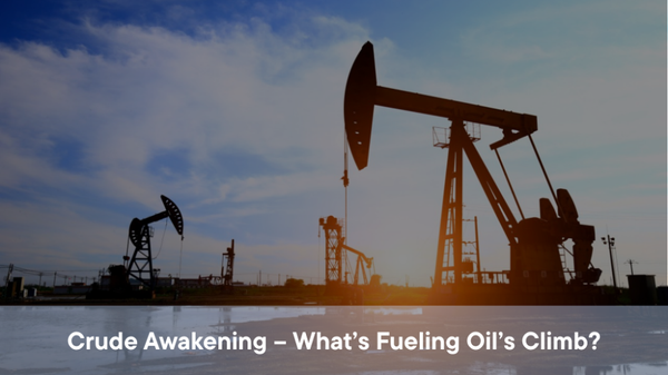 Crude Awakening – What’s Fueling Oil’s Climb?