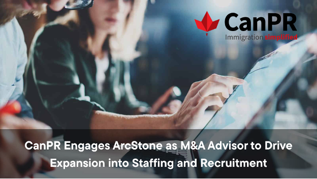 CanPR Engages ArcStone as M&A Advisor to Drive Expansion into Staffing and Recruitment