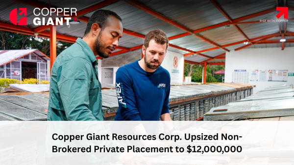 Copper Giant Resources Corp. Upsized Non-Brokered Private Placement to $12,000,000