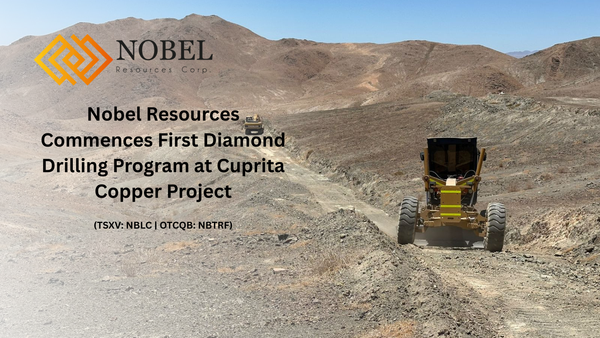 Nobel Resources Commences First Diamond Drilling Program at Cuprita Copper Project